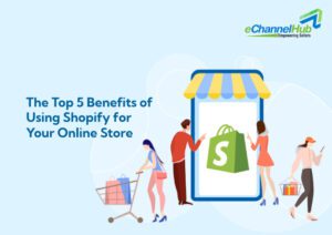 The Top 5 Benefits of Using Shopify for Your Online Store